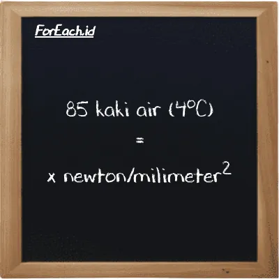 1 kaki air (4<sup>o</sup>C) setara dengan 0.002989 newton/milimeter<sup>2</sup> (1 ftH2O setara dengan 0.002989 N/mm<sup>2</sup>)